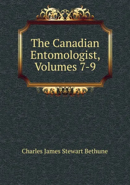 Обложка книги The Canadian Entomologist, Volumes 7-9, Charles James Stewart Bethune