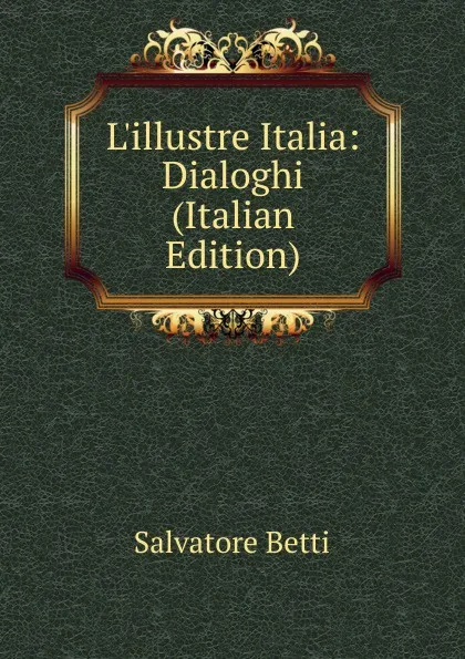 Обложка книги L.illustre Italia: Dialoghi (Italian Edition), Salvatore Betti