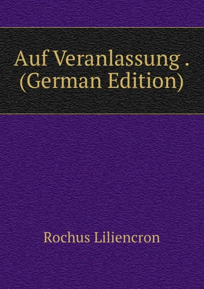 Обложка книги Auf Veranlassung . (German Edition), Rochus Liliencron