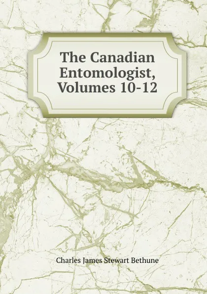 Обложка книги The Canadian Entomologist, Volumes 10-12, Charles James Stewart Bethune