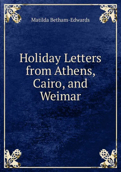 Обложка книги Holiday Letters from Athens, Cairo, and Weimar, Matilda Betham-Edwards