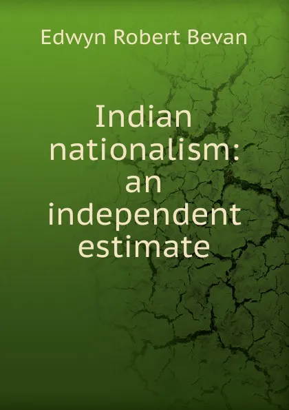 Обложка книги Indian nationalism: an independent estimate, Edwyn Robert Bevan