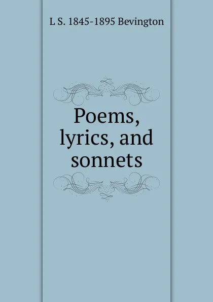 Обложка книги Poems, lyrics, and sonnets, L S. 1845-1895 Bevington