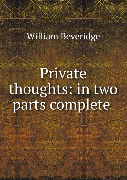 Обложка книги Private thoughts: in two parts complete ., William Beveridge