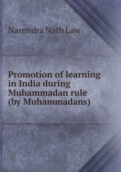 Обложка книги Promotion of learning in India during Muhammadan rule (by Muhammadans), Narendra Nath Law