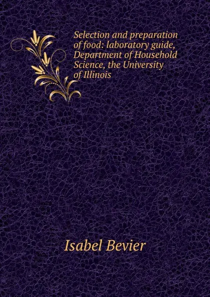 Обложка книги Selection and preparation of food: laboratory guide, Department of Household Science, the University of Illinois, Isabel Bevier