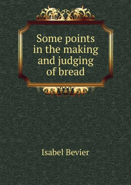 Обложка книги Some points in the making and judging of bread, Isabel Bevier