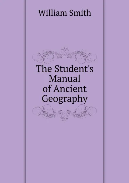 Обложка книги The Student.s Manual of Ancient Geography, Smith William