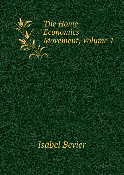 Обложка книги The Home Economics Movement, Volume 1, Isabel Bevier