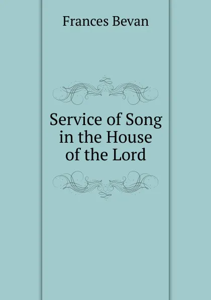 Обложка книги Service of Song in the House of the Lord, Frances Bevan