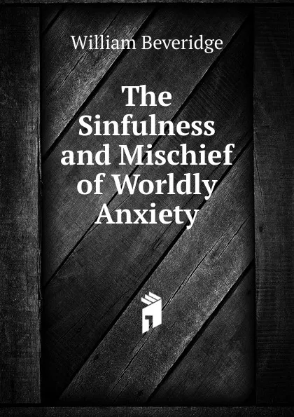 Обложка книги The Sinfulness and Mischief of Worldly Anxiety, William Beveridge