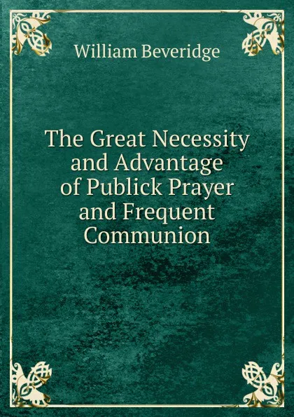 Обложка книги The Great Necessity and Advantage of Publick Prayer and Frequent Communion, William Beveridge