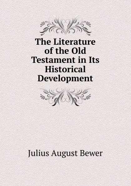 Обложка книги The Literature of the Old Testament in Its Historical Development, Julius August Bewer