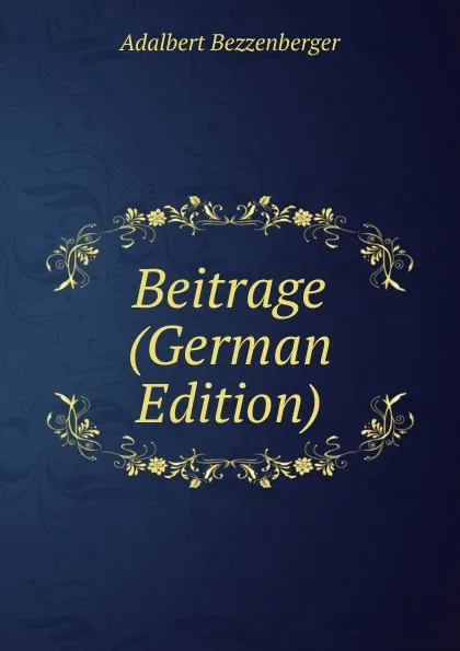 Обложка книги Beitrage (German Edition), Adalbert Bezzenberger