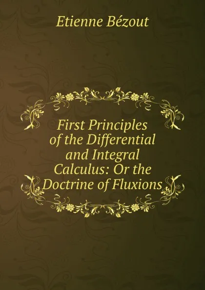 Обложка книги First Principles of the Differential and Integral Calculus: Or the Doctrine of Fluxions, Etienne Bézout