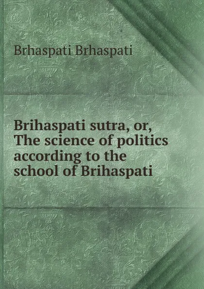 Обложка книги Brihaspati sutra, or, The science of politics according to the school of Brihaspati, Brhaspati Brhaspati