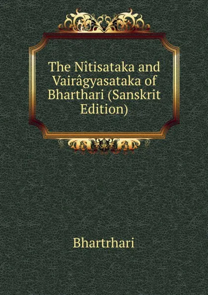 Обложка книги The Nitisataka and Vairagyasataka of Bharthari (Sanskrit Edition), Bhartr̥hari