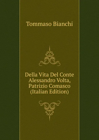 Обложка книги Della Vita Del Conte Alessandro Volta, Patrizio Comasco (Italian Edition), Tommaso Bianchi