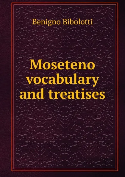 Обложка книги Moseteno vocabulary and treatises, Benigno Bibolotti