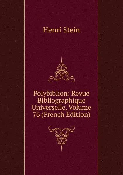 Обложка книги Polybiblion: Revue Bibliographique Universelle, Volume 76 (French Edition), Henri Stein