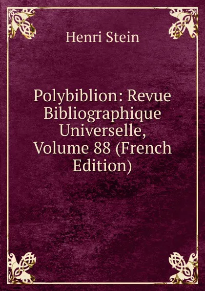 Обложка книги Polybiblion: Revue Bibliographique Universelle, Volume 88 (French Edition), Henri Stein