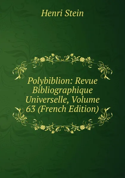 Обложка книги Polybiblion: Revue Bibliographique Universelle, Volume 63 (French Edition), Henri Stein