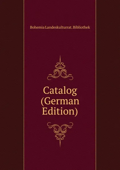 Обложка книги Catalog (German Edition), Bohemia Landeskulturrat. Bíbliothek