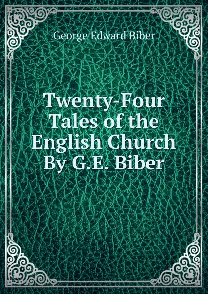 Обложка книги Twenty-Four Tales of the English Church By G.E. Biber., George Edward Biber