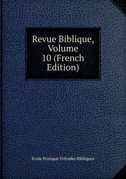 Обложка книги Revue Biblique, Volume 10 (French Edition), Ecole Pratique D'études Bibliques