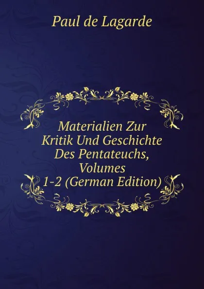 Обложка книги Materialien Zur Kritik Und Geschichte Des Pentateuchs, Volumes 1-2 (German Edition), Paul de Lagarde