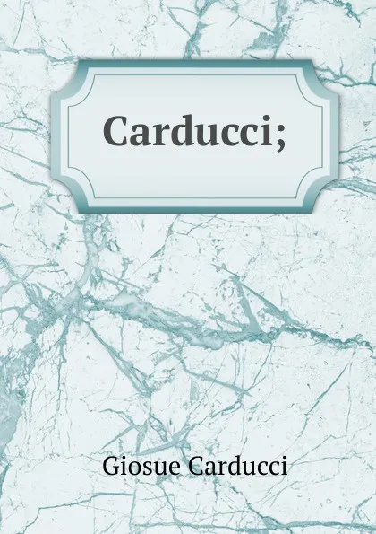 Обложка книги Carducci;, Giosuè Carducci