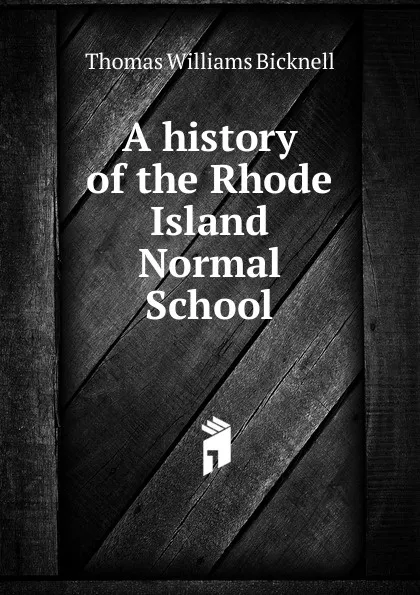 Обложка книги A history of the Rhode Island Normal School, Thomas Williams Bicknell