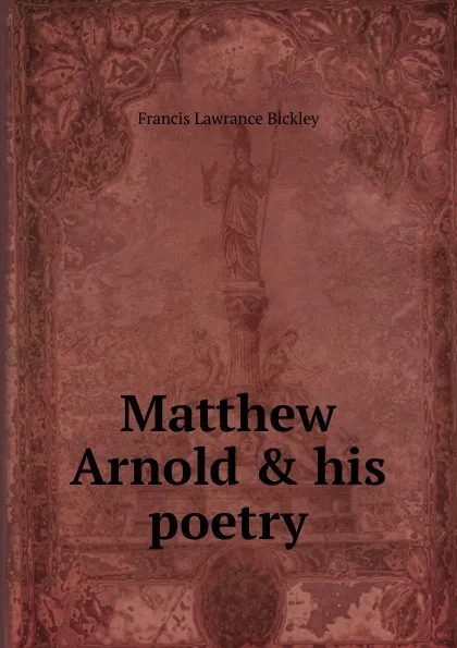 Обложка книги Matthew Arnold . his poetry, Francis Lawrance Bickley