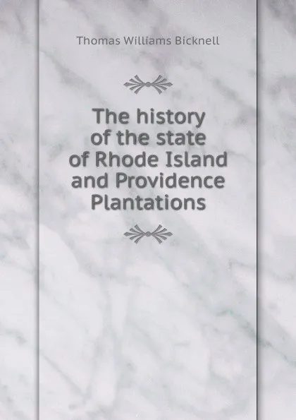 Обложка книги The history of the state of Rhode Island and Providence Plantations, Thomas Williams Bicknell