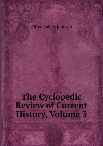 Обложка книги The Cyclopedic Review of Current History, Volume 3, Alfred Sidney Johnson