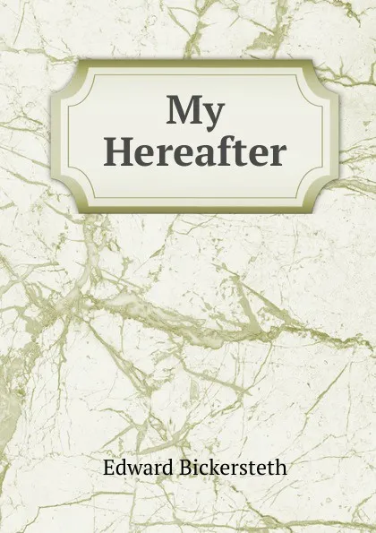 Обложка книги My Hereafter, Edward Bickersteth