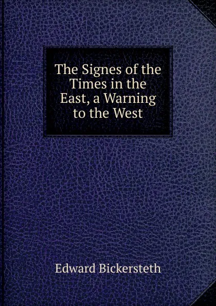 Обложка книги The Signes of the Times in the East, a Warning to the West, Edward Bickersteth