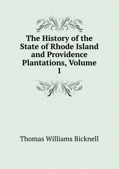 Обложка книги The History of the State of Rhode Island and Providence Plantations, Volume 1, Thomas Williams Bicknell