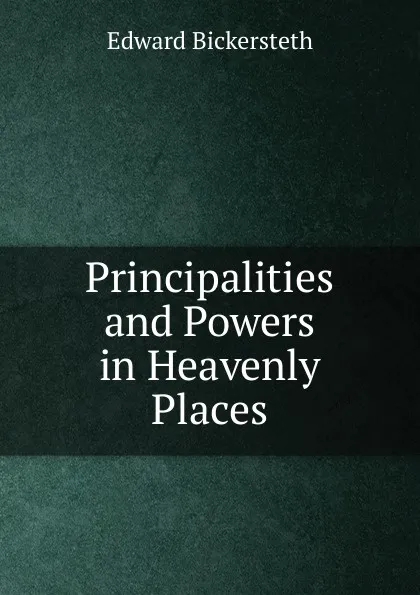 Обложка книги Principalities and Powers in Heavenly Places, Edward Bickersteth