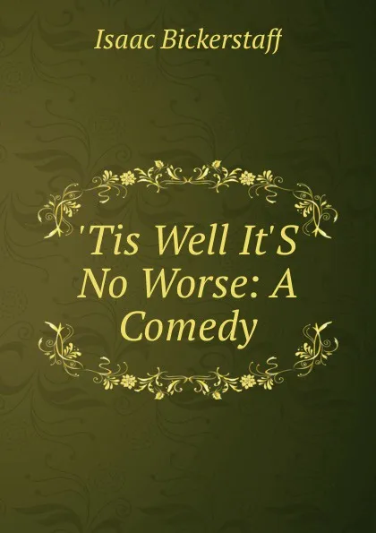 Обложка книги .Tis Well It.S No Worse: A Comedy, Isaac Bickerstaff