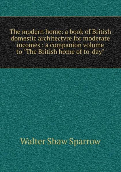 Обложка книги The modern home: a book of British domestic architectvre for moderate incomes : a companion volume to 