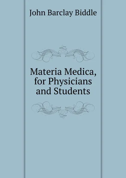 Обложка книги Materia Medica, for Physicians and Students, John Barclay Biddle