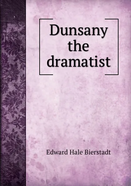 Обложка книги Dunsany the dramatist, Edward Hale Bierstadt