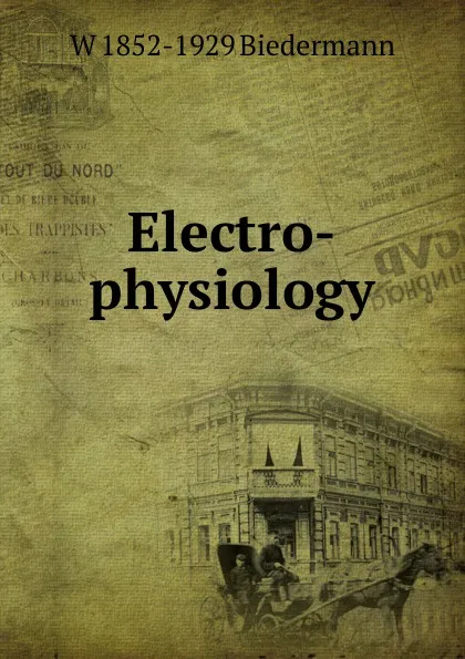 Обложка книги Electro-physiology, W 1852-1929 Biedermann