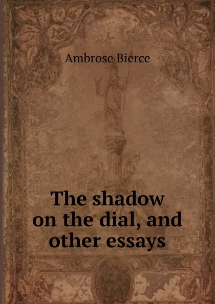 Обложка книги The shadow on the dial, and other essays, Bierce Ambrose