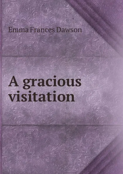 Обложка книги A gracious visitation, Emma Frances Dawson