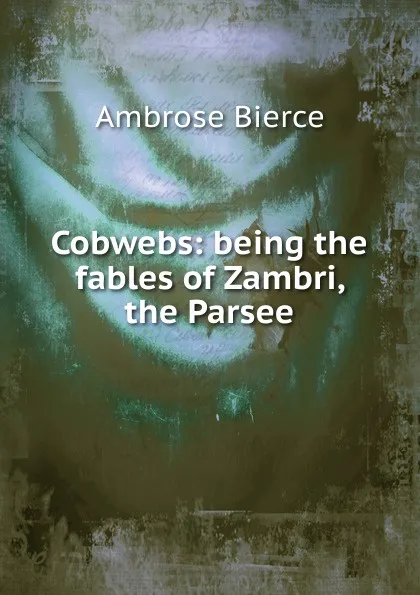 Обложка книги Cobwebs: being the fables of Zambri, the Parsee, Bierce Ambrose