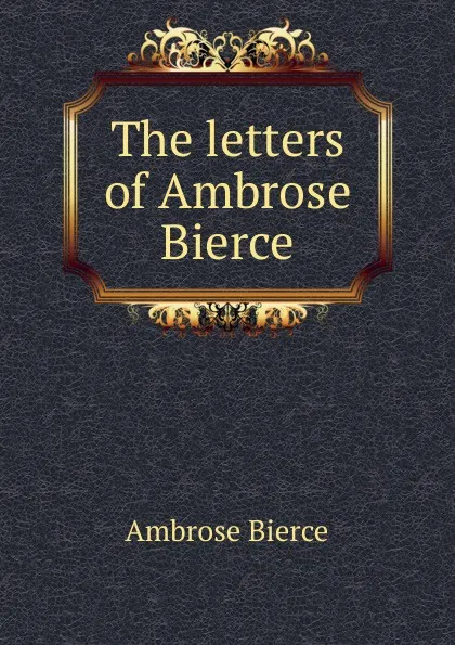 Обложка книги The letters of Ambrose Bierce, Bierce Ambrose