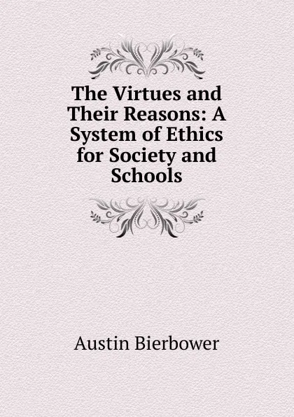 Обложка книги The Virtues and Their Reasons: A System of Ethics for Society and Schools, Austin Bierbower