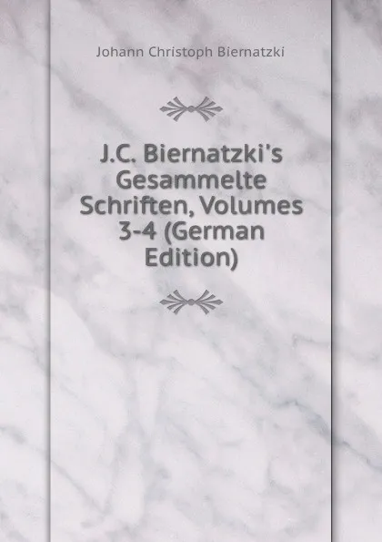 Обложка книги J.C. Biernatzki.s Gesammelte Schriften, Volumes 3-4 (German Edition), Johann Christoph Biernatzki